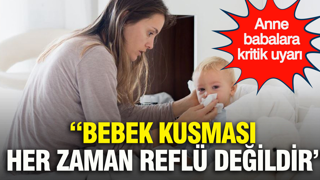 Bebeklerde kusma görülünce panik yapmayın: Uzman doktor uyardı; Reflü olmayabilir