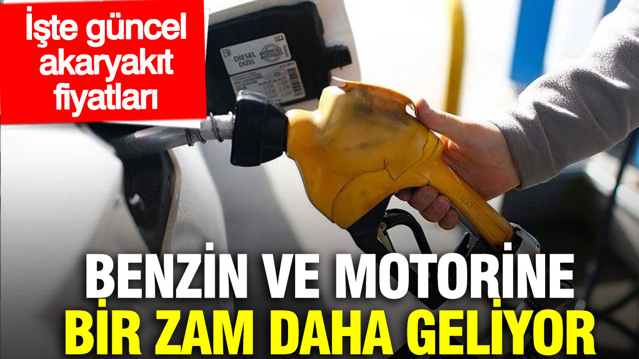 Benzin ve motorine bir zam daha geliyor: İşte güncel akaryakıt fiyatları