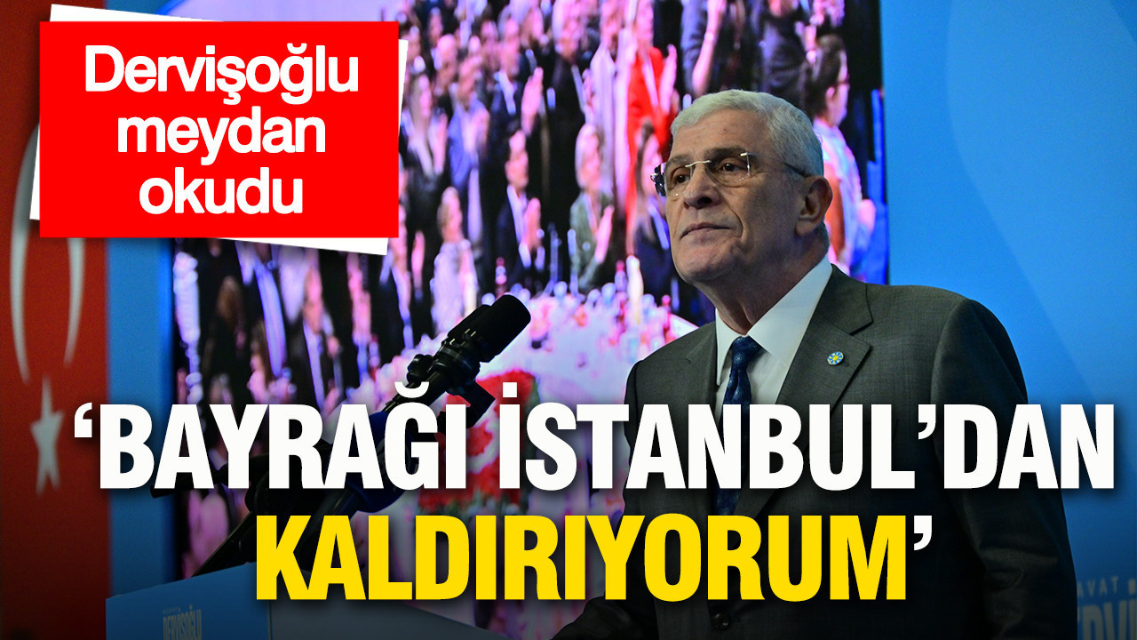 Dervişoğlu: Bayrağı İstanbul’dan kaldırıyorum!
