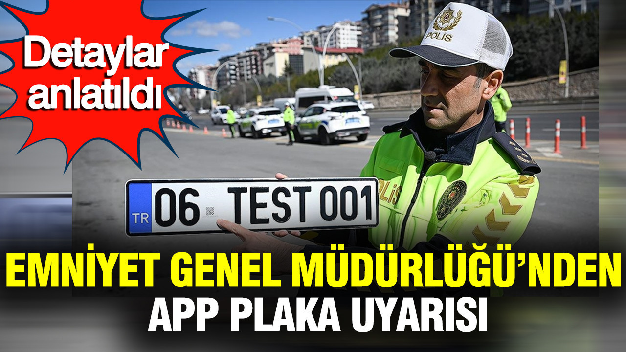 Emniyet Genel Müdürlüğü’nden APP plaka uyarısı: Karşılaştırmalı video yayımlandı
