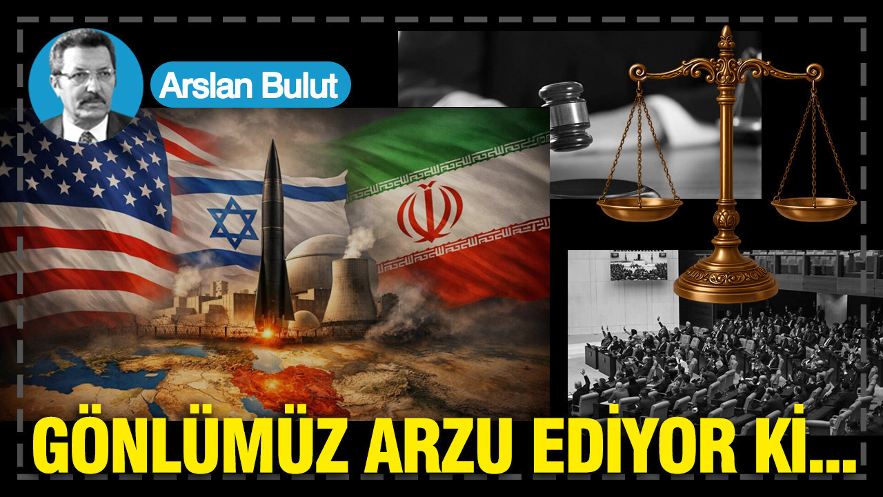 Gönlümüz arzu ediyor ki...