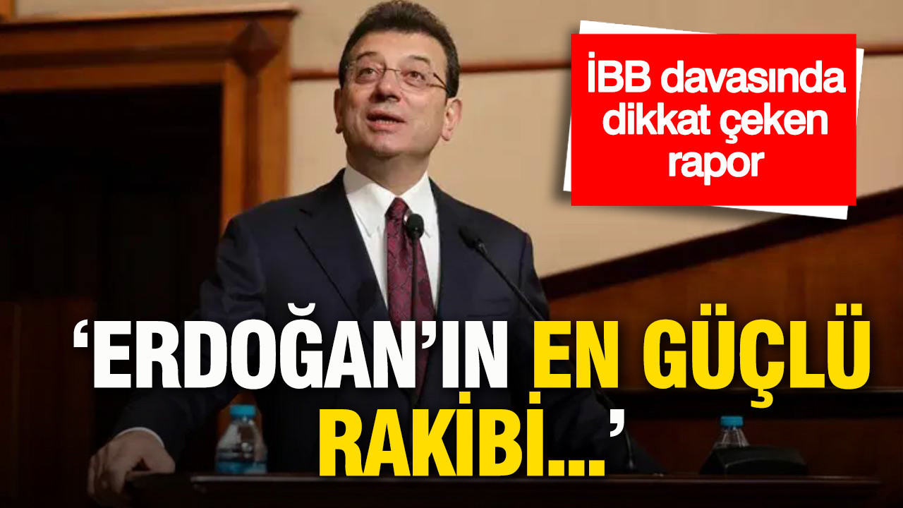 İBB davası için dikkat çeken rapor: Erdoğan’ın en …