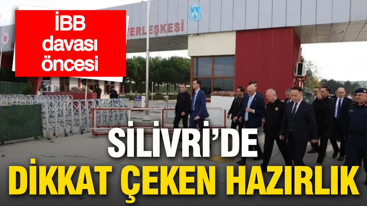 İBB davası öncesi Silivri’de dikkat çeken hazırlık