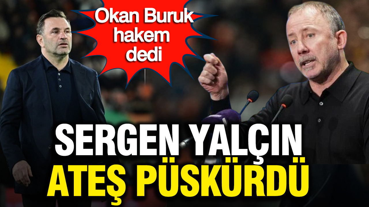 Okan Buruk hakem dedi, Sergen Yalçın ateş püskürdü: "Söz konusu bile olamaz!"