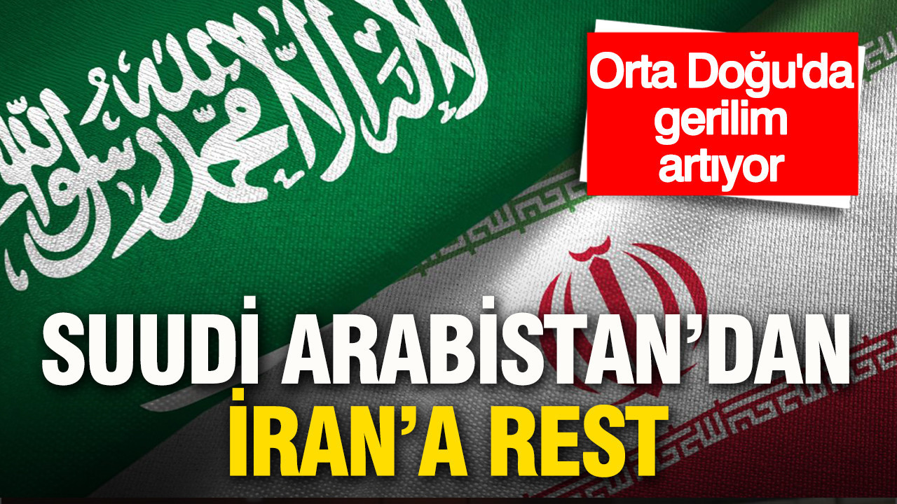 Orta Doğu’da gerilim artıyor: Suudi Arabistan'dan İran’a rest