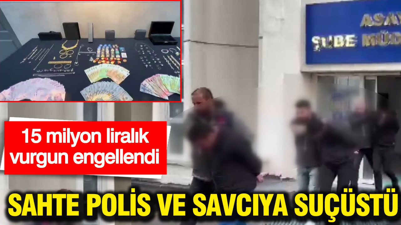 Sahte polis ve savcıya suçüstü: 15 milyon liralık vurgun engellendi