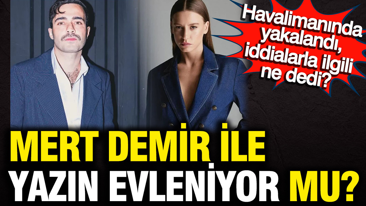 Serenay Sarıkaya ve Mert Demir yazın evleniyor mu? Havalimanında yakalandı, bakın ne dedi?