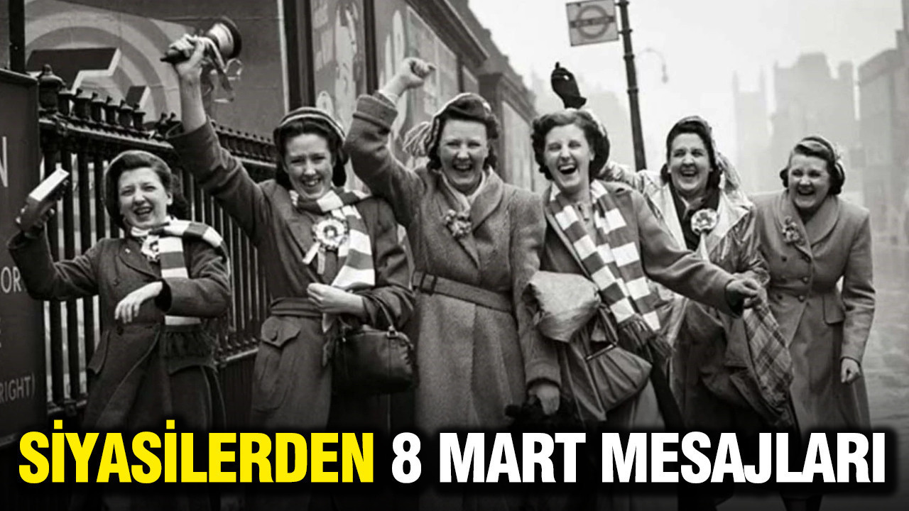 Siyasilerden 8 Mart Dünya Emekçi Kadınlar Günü mesajları