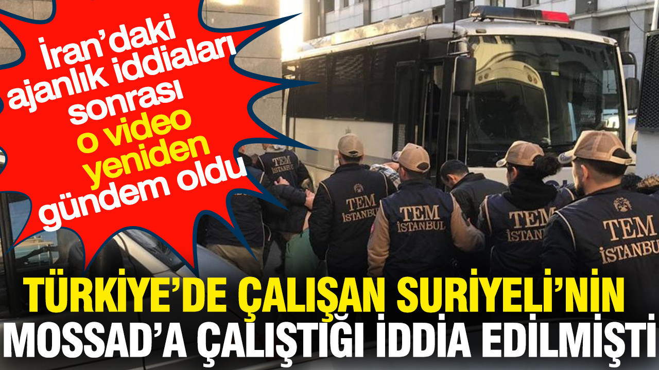 Türkiye'de çalışan Suriyeli'nin Mossad'a çalıştığı iddia edilmişti: O video yeniden gündem oldu