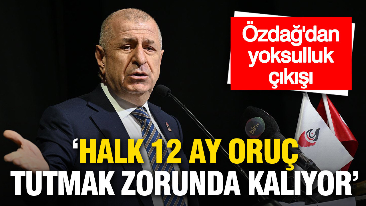 Ümit Özdağ'dan yoksulluk çıkışı: Halkın büyük bölümü 12 ay oruç tutmak zorunda kalıyor