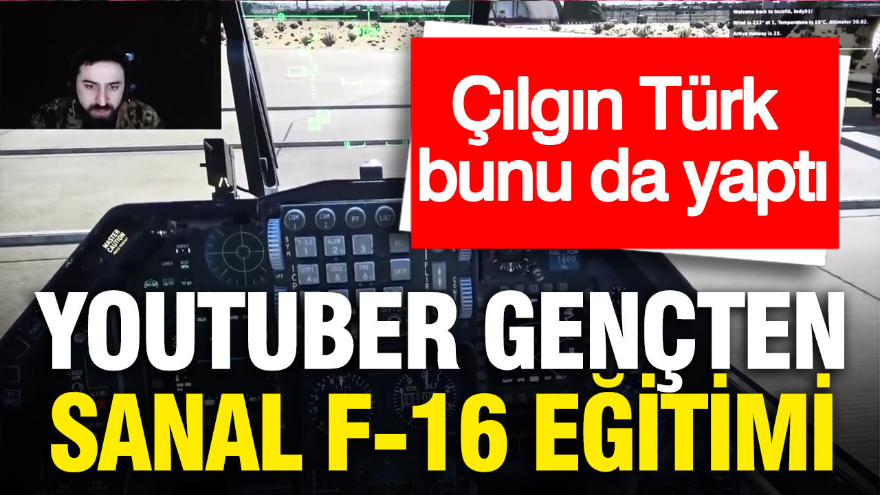 Çılgın Türk bunu da yaptı: Youtuber gençten sanal F-16 eğitimi