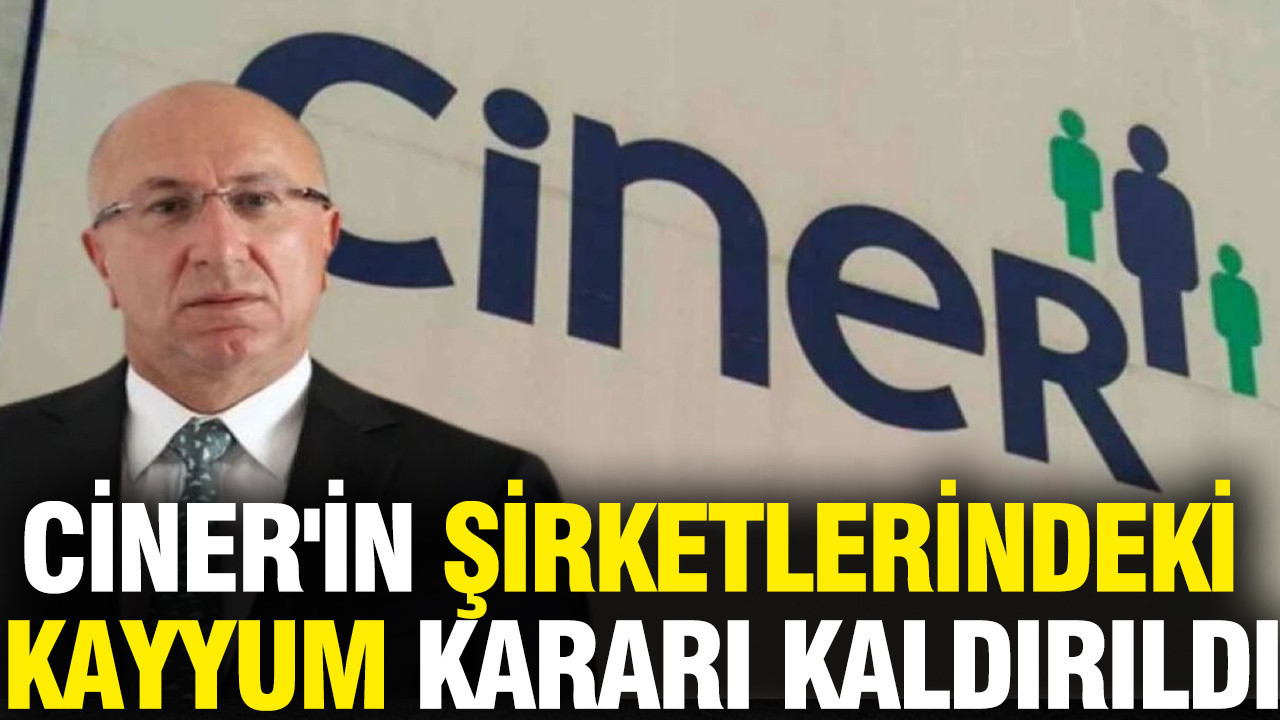 Ciner'in şirketlerindeki kayyum kararı kaldırıldı