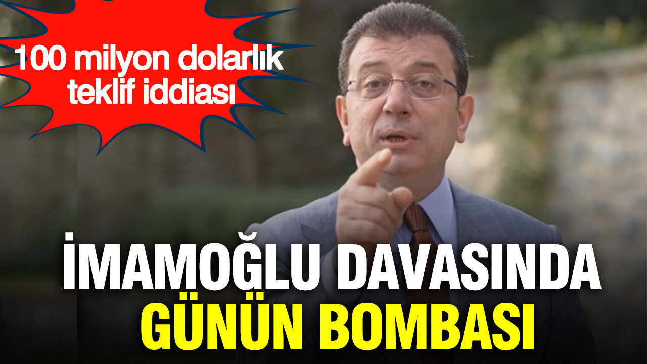 Ekrem İmamoğlu davasında günün bombası: 100 milyon dolarlık teklif iddiası