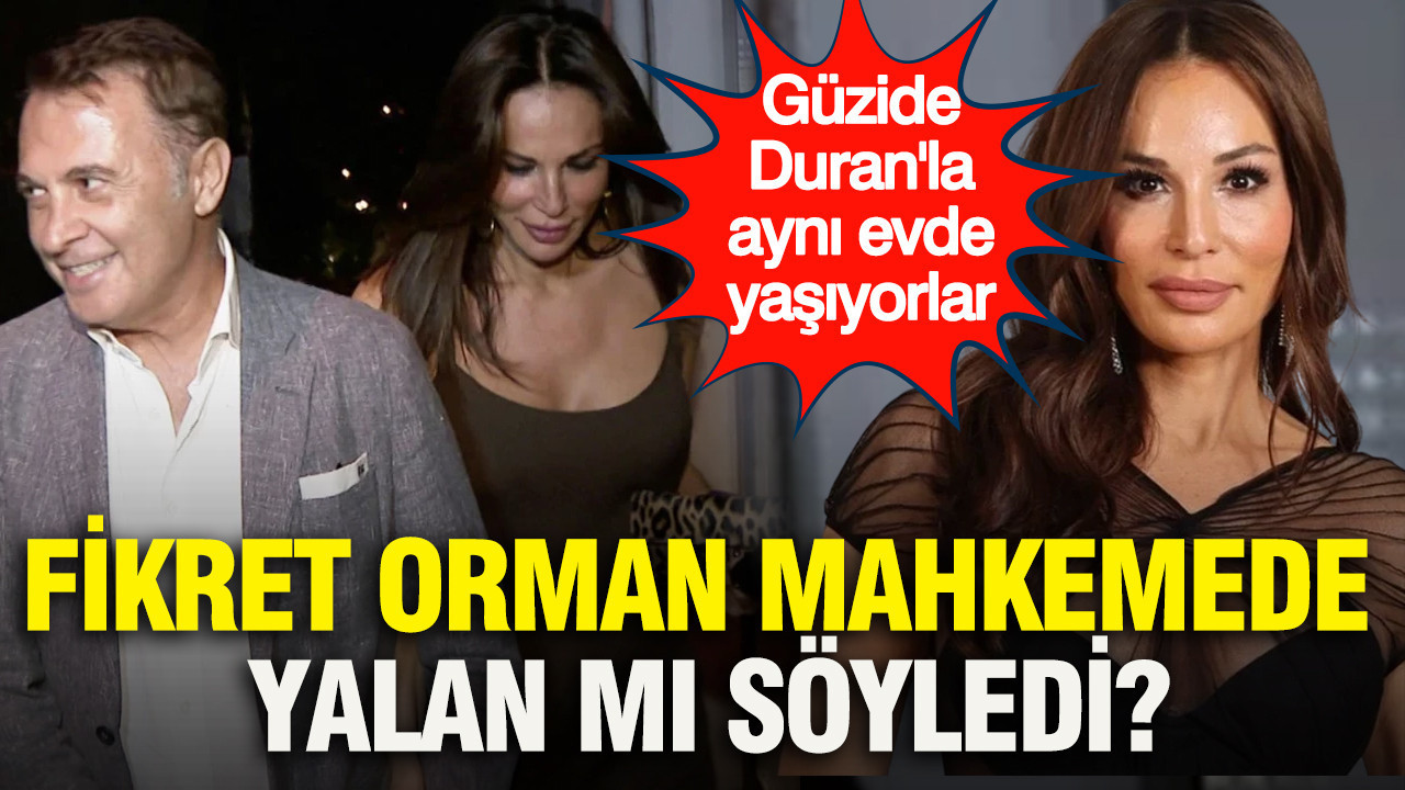 Fikret Orman mahkemede yalan mı söyledi? Güzide Duran'la aynı evde yaşıyorlar iddiası