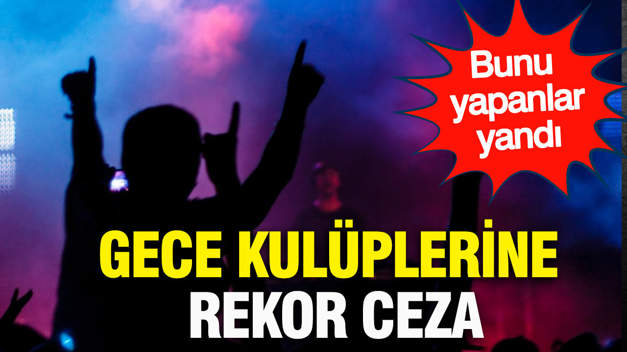 Gece kulüplerine rekor ceza: Bunu yapanlar yandı