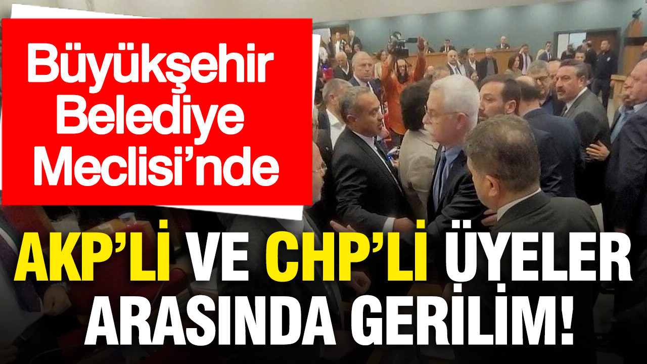 İzmir Büyükşehir Belediye Meclisi’nde AKP'li ve CHP'li üyeler arasında gerilim