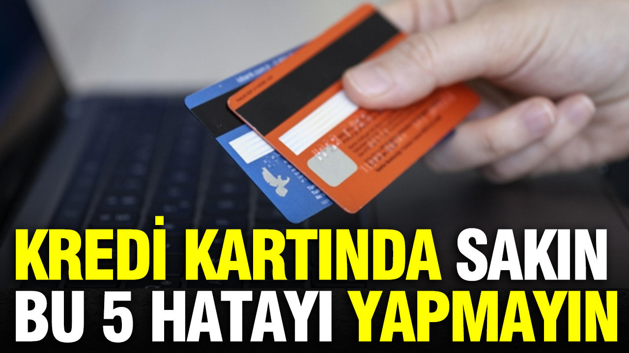 Kredi kartı kullanan herkesin yaptığı 5 hata: Çok can yakıyor