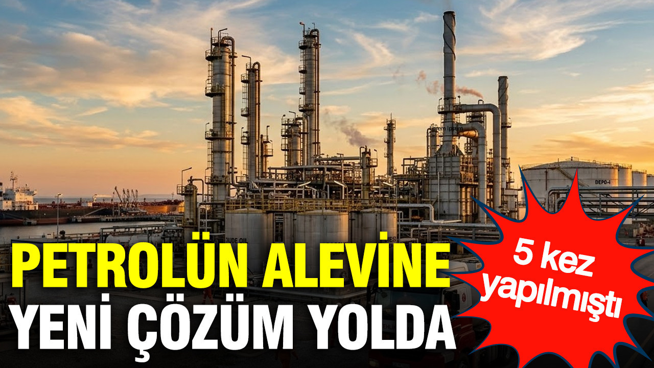 Petrolün alevine yeni çözüm yolda: 5 kez yapılmıştı…