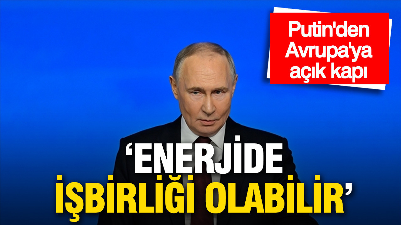 Putin’den Avrupa’ya açık kapı: Enerjide işbirliği olabilir