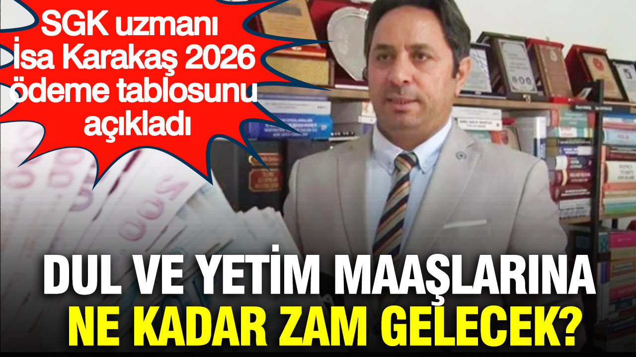 SGK uzmanı İsa Karakaş 2026 ödeme tablosunu açıkladı: Dul ve yetim maaşlarına ne kadar zam gelecek?
