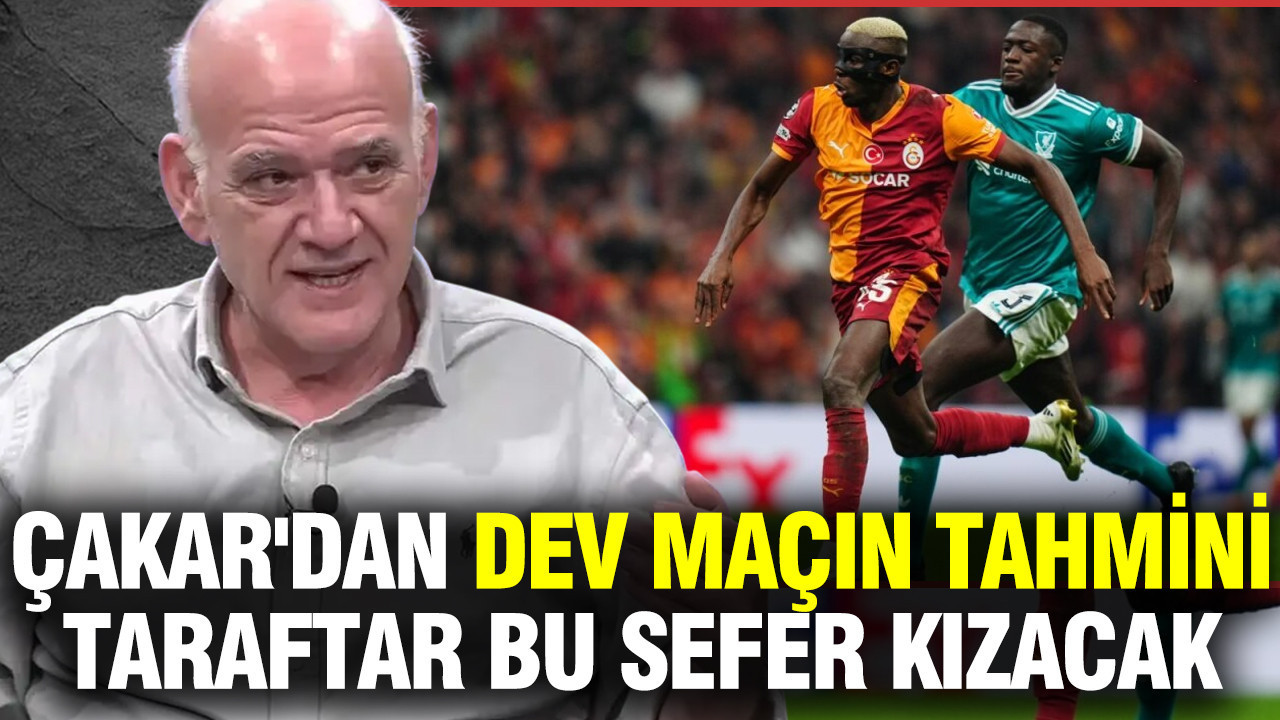 Ahmet Çakar'dan Galatasaray - Liverpool maçı tahmini... Taraftar bu sefer kızacak