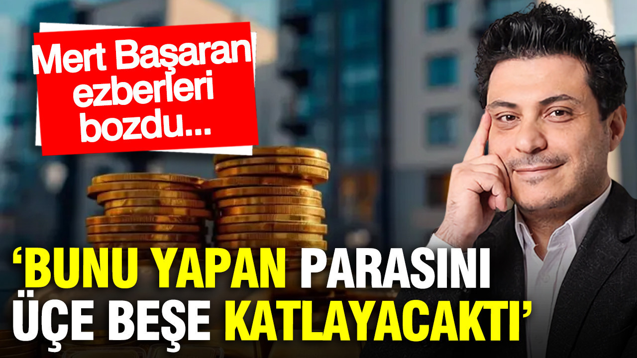 Altın satıp ev almak mantıklı mı? Mert Başaran ezber bozdu