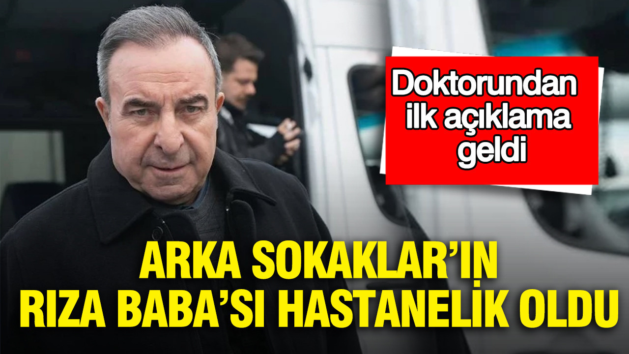 Arka Sokaklar’ın Rıza Baba’sı hastanelik oldu: Doktorundan ilk açıklama geldi