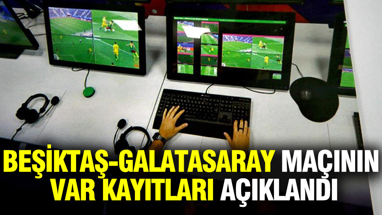 Beşiktaş-Galatasaray maçının VAR kayıtları açıklandı