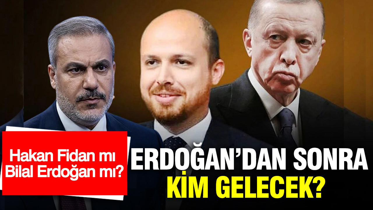 Erdoğan’dan sonra kim gelecek? Hakan Fidan mı Bilal Erdoğan mı?