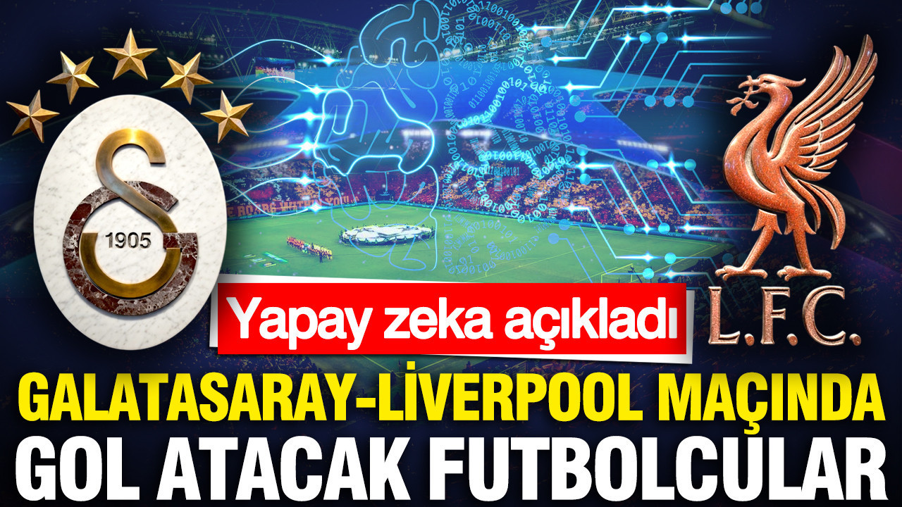 Galatasaray-Liverpool maçında hangi futbolcular gol atar? Yapay zeka açıkladı