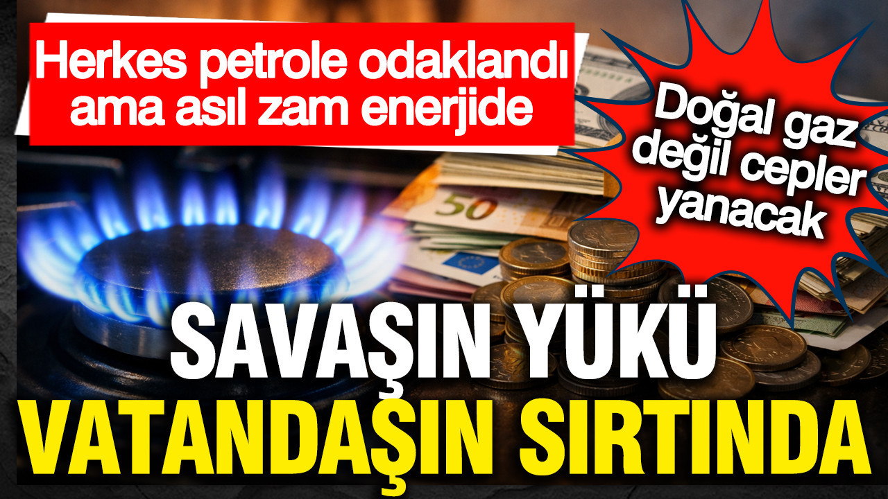 Herkes petrole kilitlendi ama... Asıl zam doğal gaza