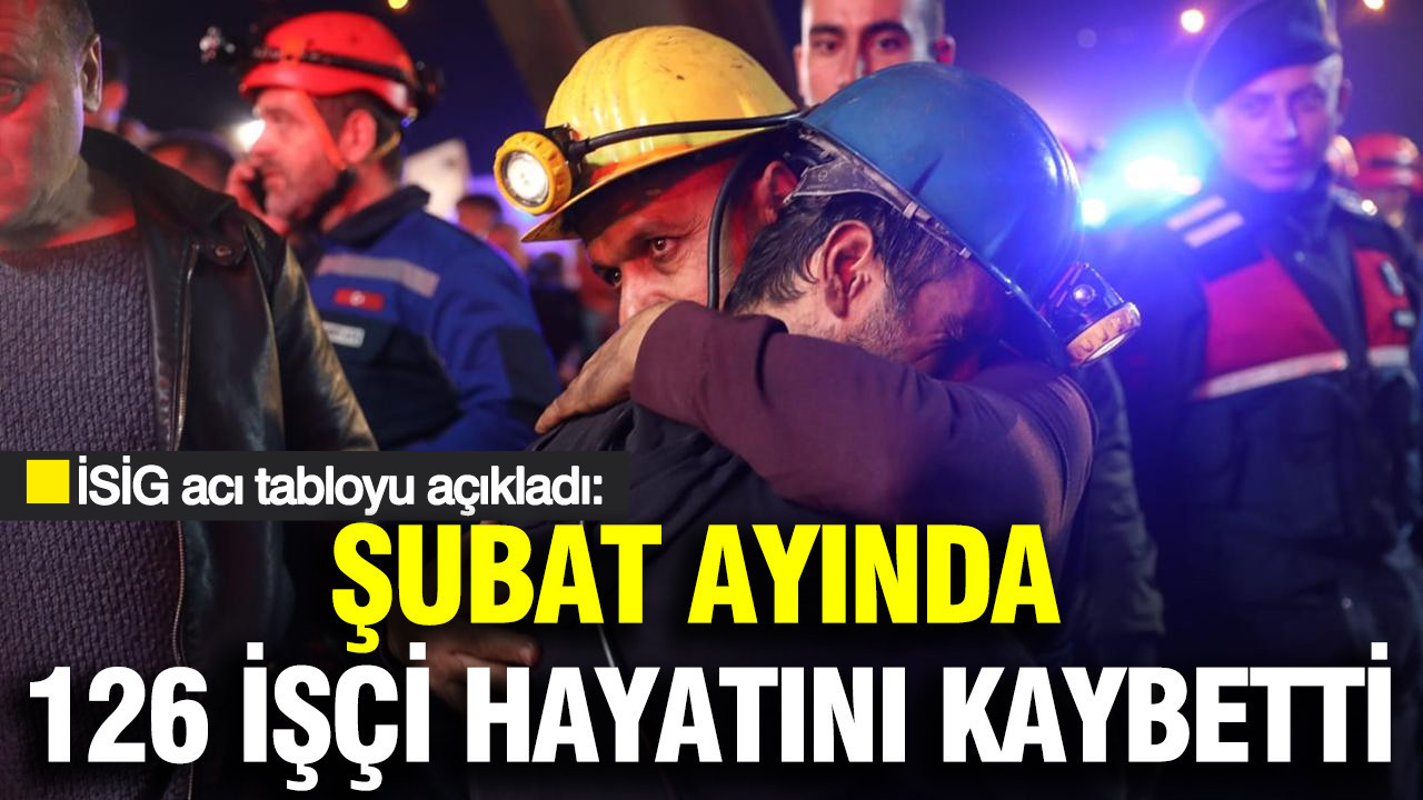 İSİG acı tabloyu açıkladı: Şubat ayında 126 işçi hayatını kaybetti