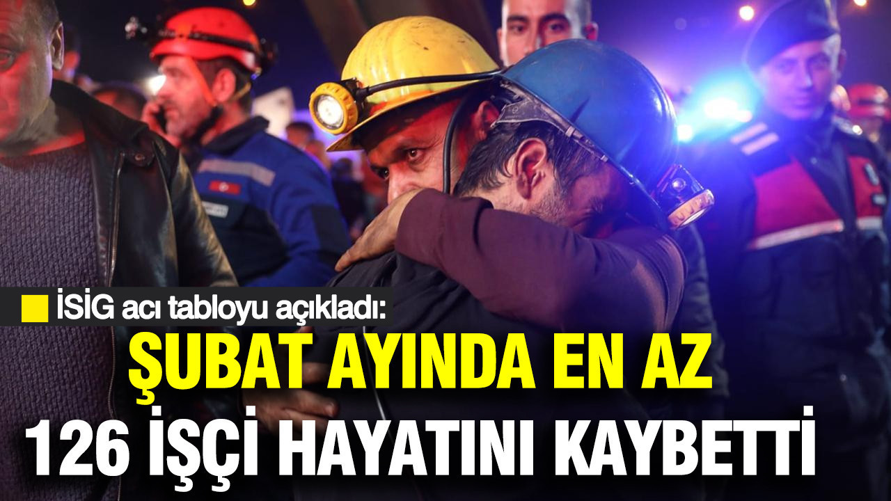İSİG acı tabloyu açıkladı: Şubat ayında en az 126 işçi hayatını kaybetti