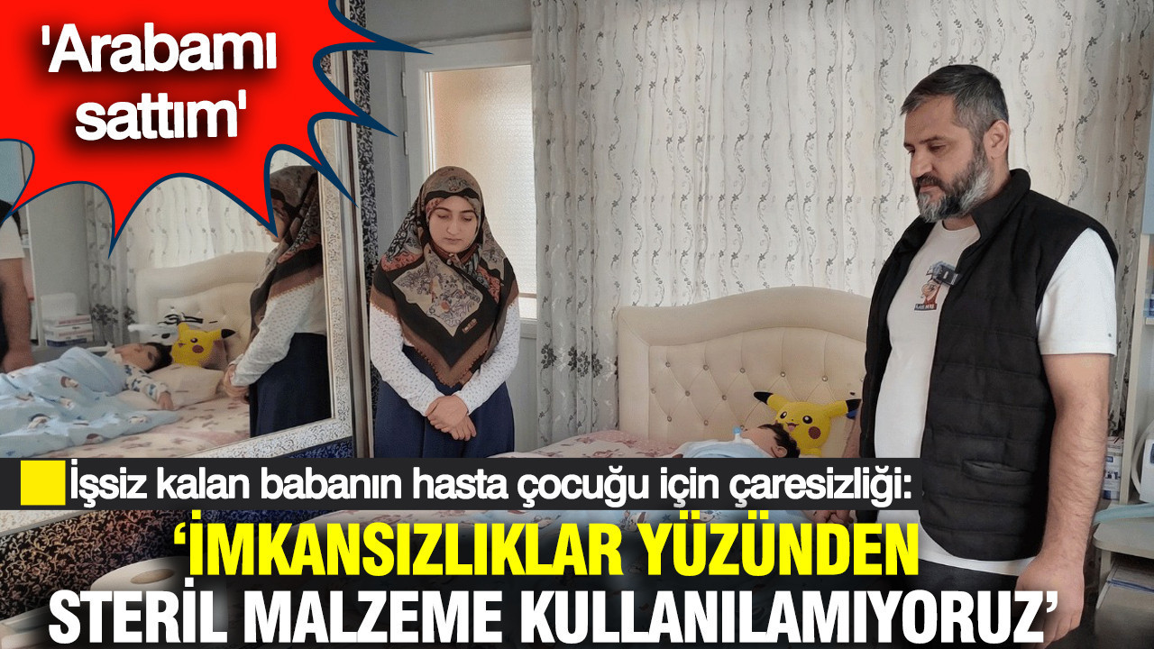 İşsiz kalan madenci babanın hasta oğlu için çığlığı: Steril malzeme bile kullanamıyoruz