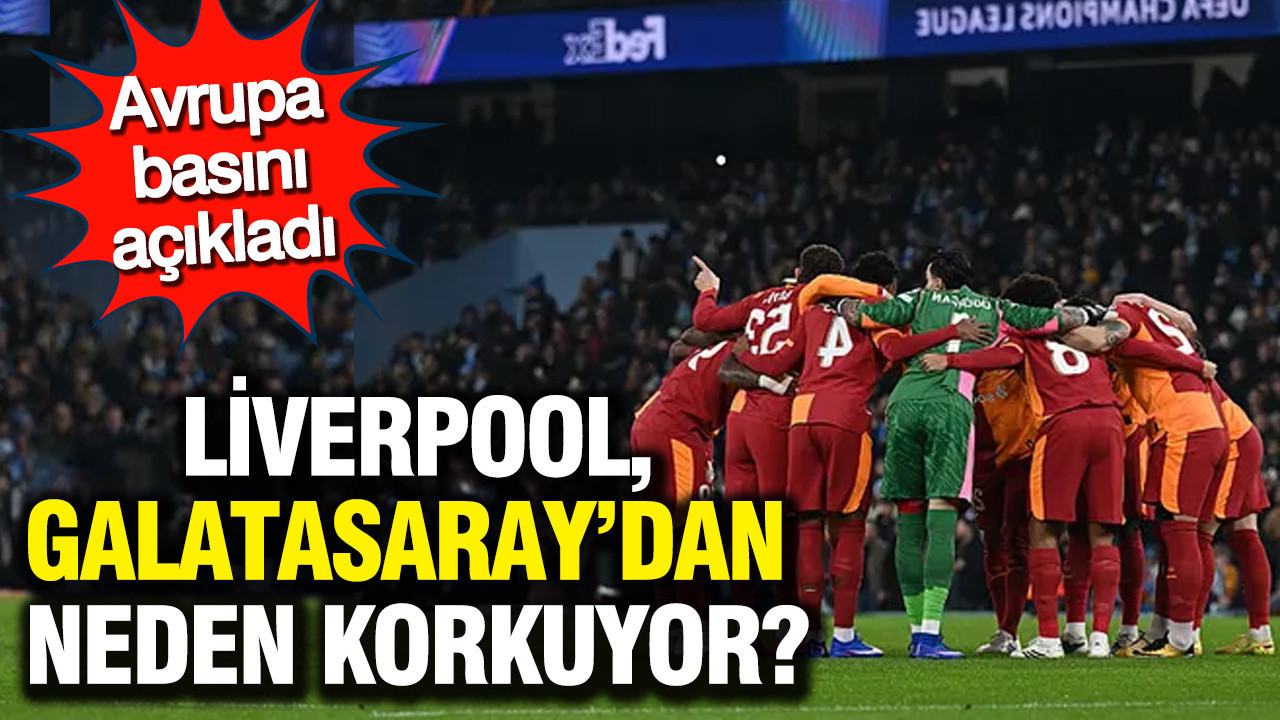 Liverpool, Galatasaray'dan neden korkuyor? Avrupa basını açıkladı