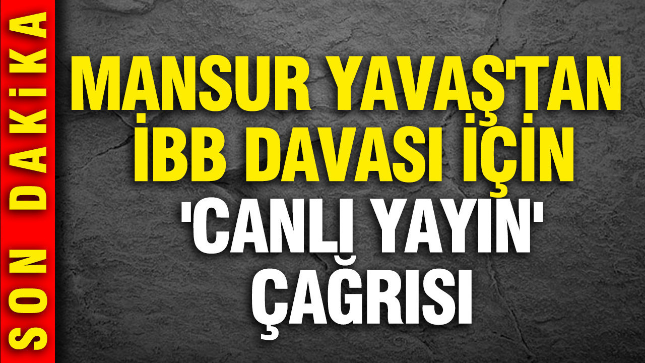 Mansur Yavaş'tan İBB davası için 'canlı yayın' çağrısı