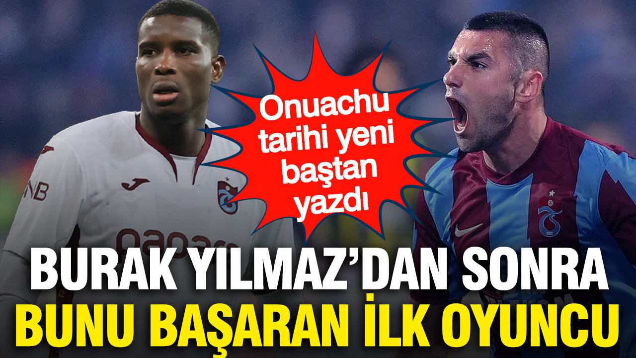 Onuachu tarihi sil baştan yazdı: Burak Yılmaz’dan sonra bunu başaran ilk isim