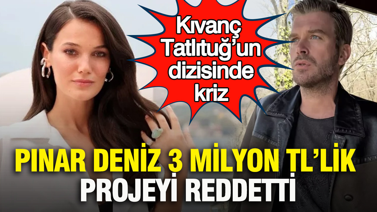 Pınar Deniz 3 milyon TL’lik projeyi reddetti: Kıvanç Tatlıtuğ’un dizisinde kriz