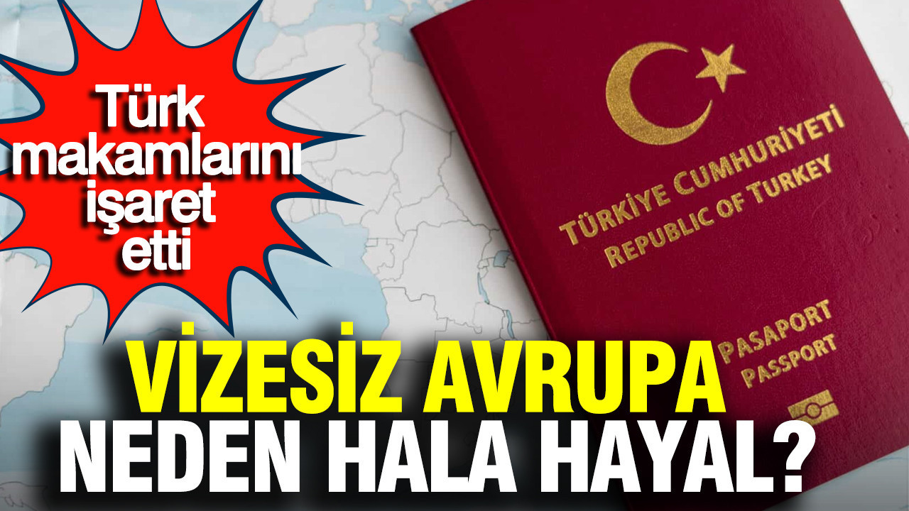 Türk makamlarını işaret etti: Vizesiz Avrupa neden hala hayal?