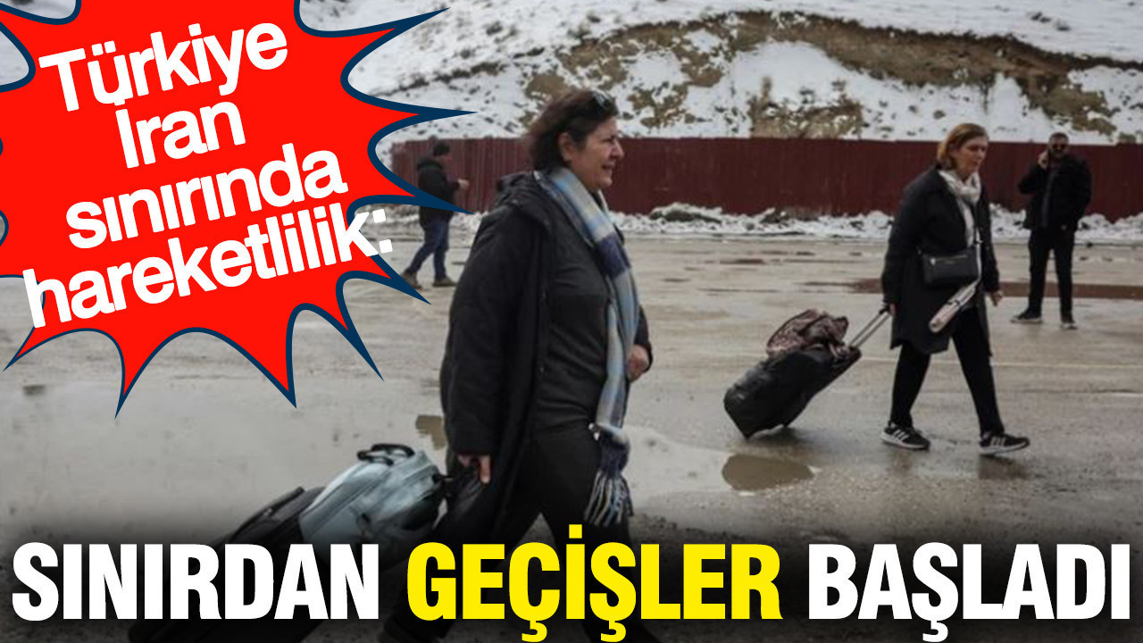Türkiye - İran sınırında hareketlilik: Sınırdan geçişler başladı
