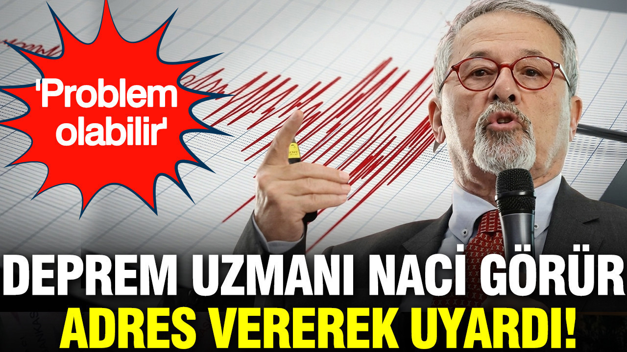 Deprem uzmanı Naci Görür adres vererek uyardı: Problem olabilir