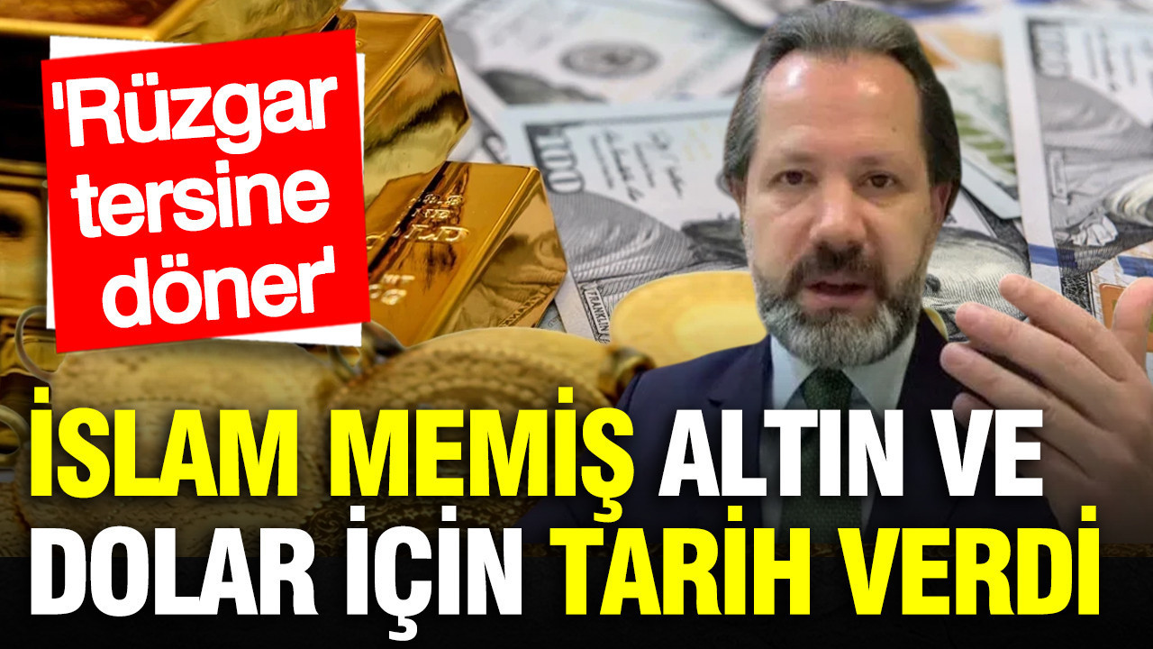 İslam Memiş altın ve dolar için tarih verdi: Rüzgar tersine döner
