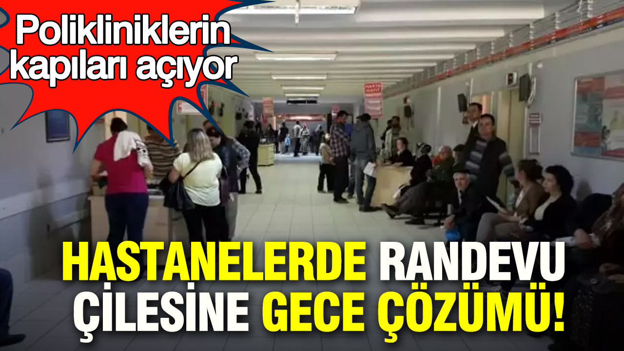 Randevu çilesine gece çözümü: Polikliniklerin kapıları açıyor