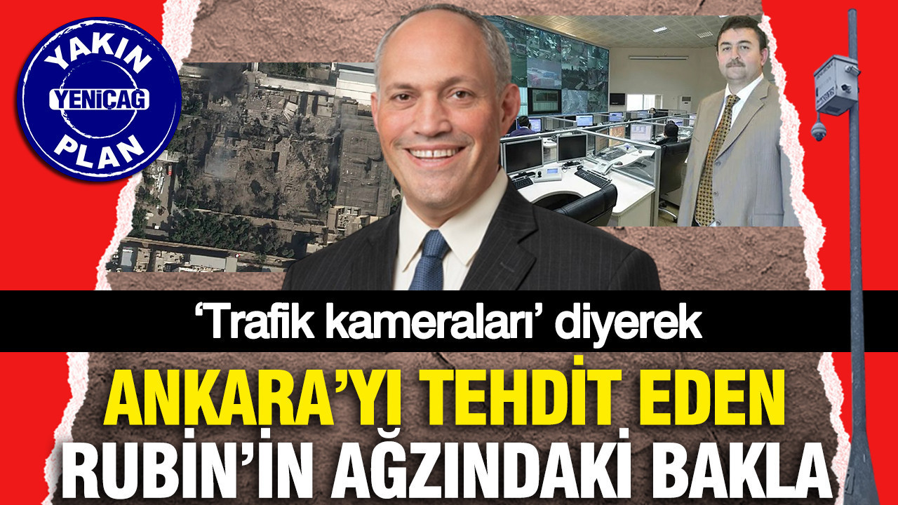 ‘Trafik kameraları’ diyerek Ankara’yı tehdit eden Rubin’in ağzındaki bakla