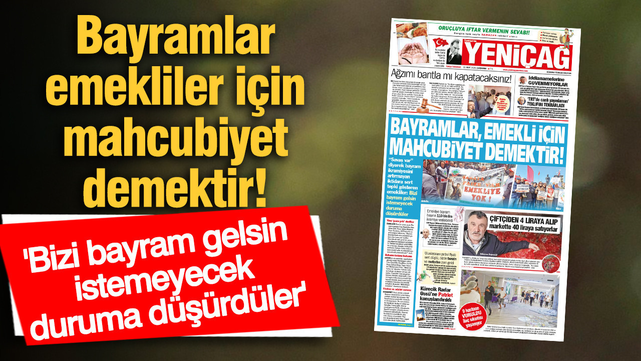 Yeniçağ Gazetesi: Bayramlar emekliler için mahcubiyet demektir