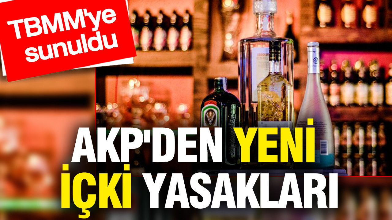 AKP'den yeni içki yasakları: TBMM'ye sunuldu
