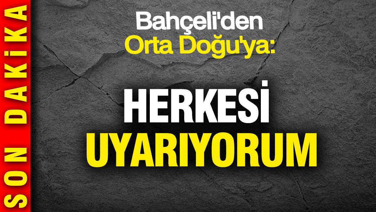 Bahçeli'den Orta Doğu'ya: Herkesi uyarıyorum
