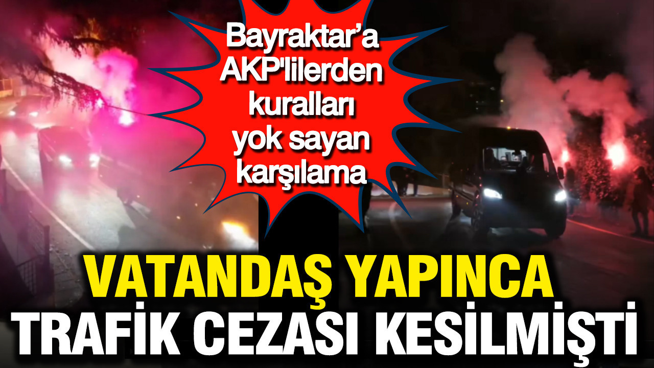 Bayraktar’a AKP'lilerden kuralları yok sayan karşılama: Vatandaş yapınca trafik cezası kesilmişti