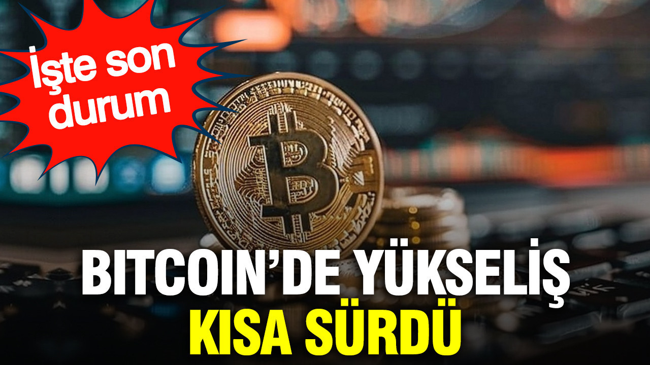 Bitcoin’de yükseliş kısa sürdü: İşte son durum