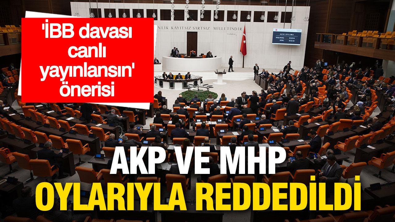 CHP’nin 'İBB davası TRT’de yayınlansın' önerisi AKP ve MHP oylarıyla reddedildi